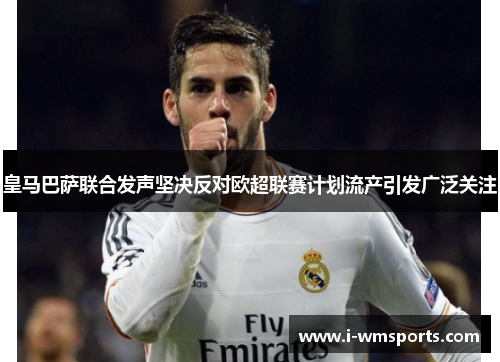 皇马巴萨联合发声坚决反对欧超联赛计划流产引发广泛关注